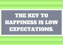 Low Expectations Is The Key To Happiness.