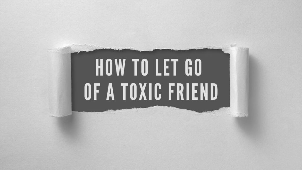 how to let go of a toxic friend